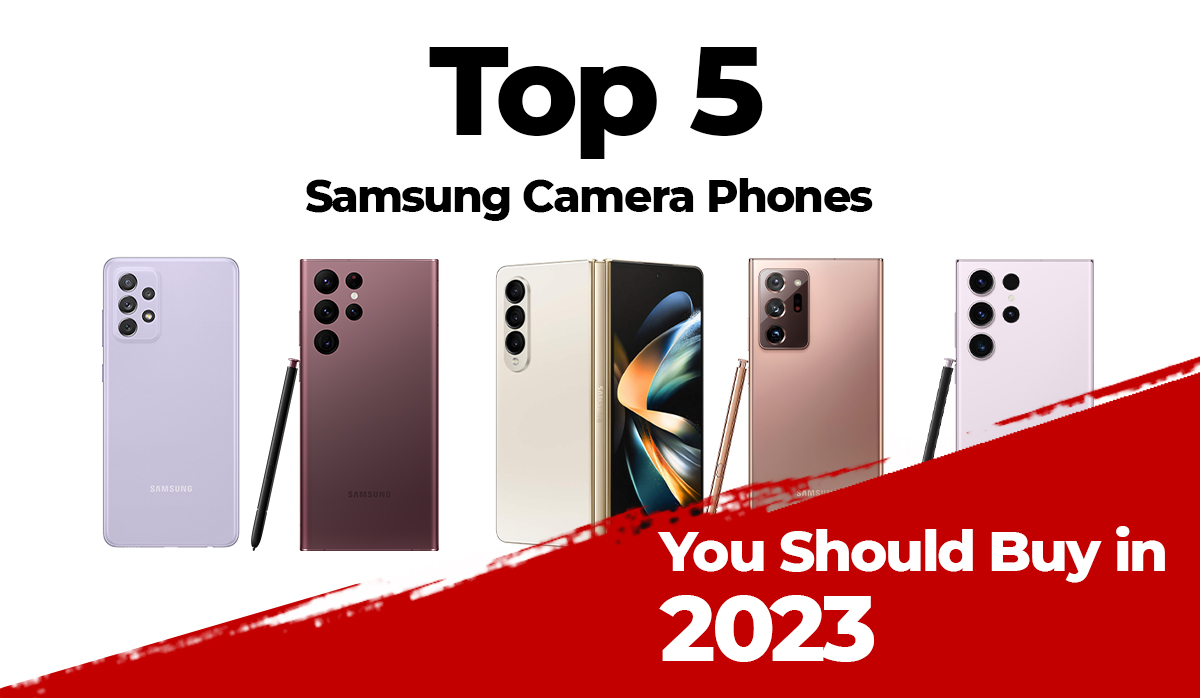 Top 5 Samsung Camera Phones You Should Buy in 2023