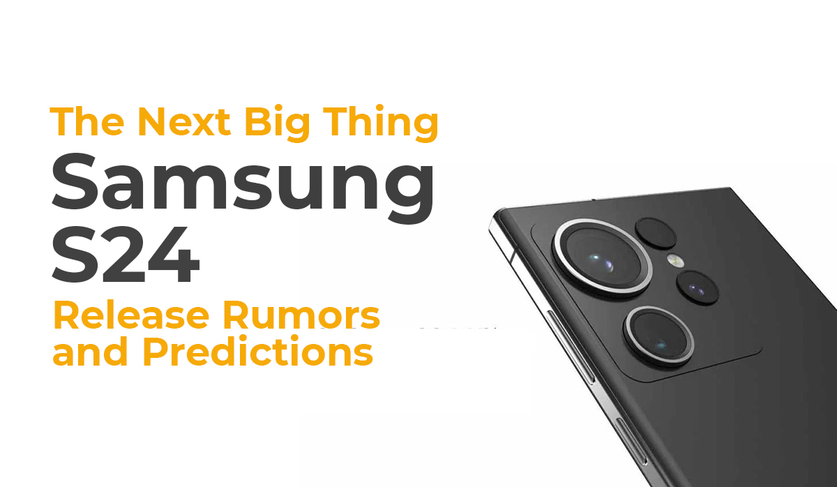 The Next Big Thing: Samsung Galaxy S24 Release Rumors and Predictions