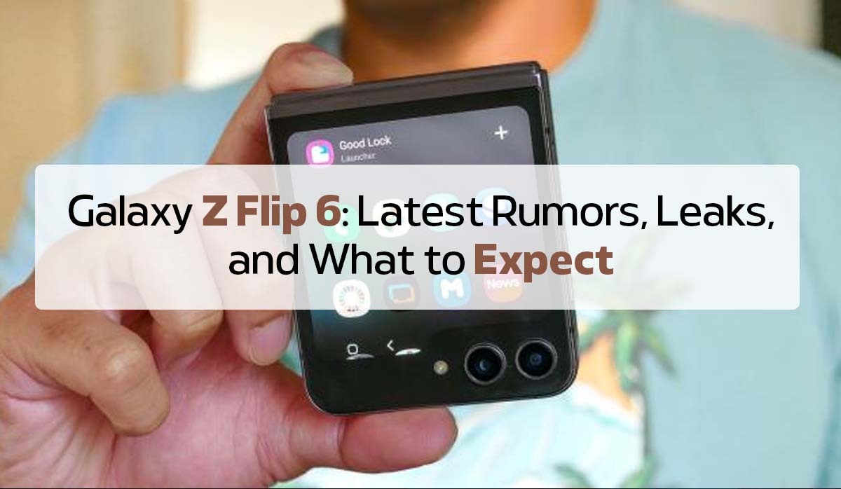 Galaxy Z Flip 6 Latest Rumors »