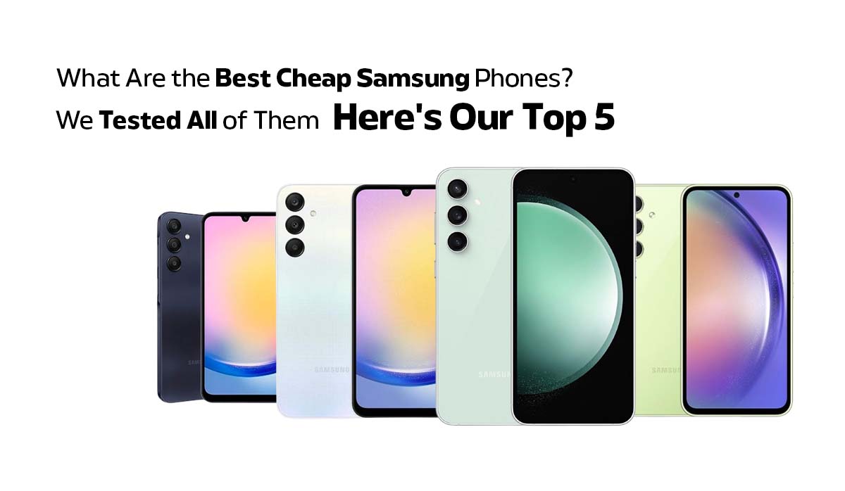 What Are the Best Cheap Samsung Phones? We Tested All of Them, Here’s Our Top 5
